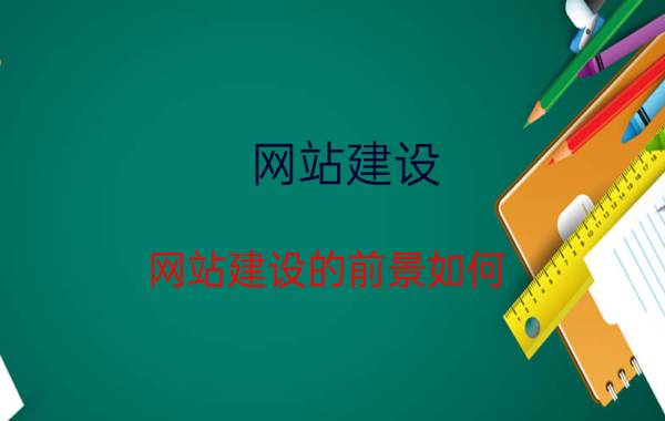 网站建设 网站建设的前景如何？